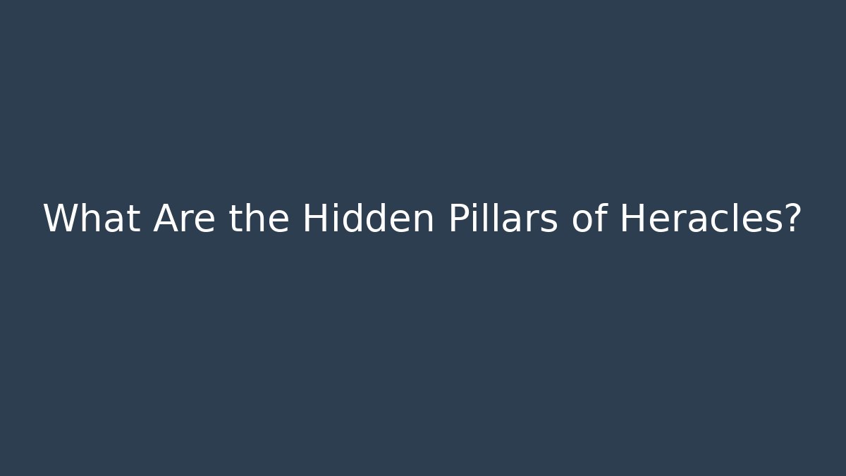 What Are the Hidden Pillars of Heracles?