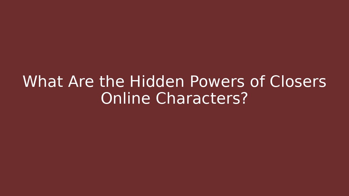 What Are the Hidden Powers of Closers Online Characters?