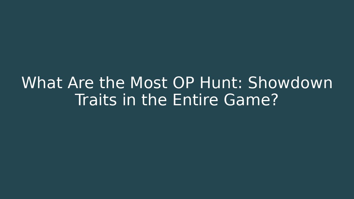 What Are the Most OP Hunt: Showdown Traits in the Entire Game?