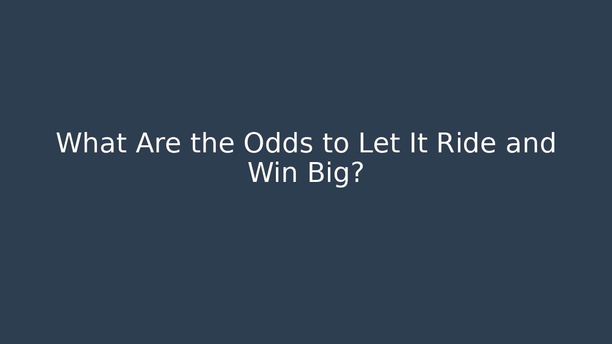 What Are the Odds to Let It Ride and Win Big?