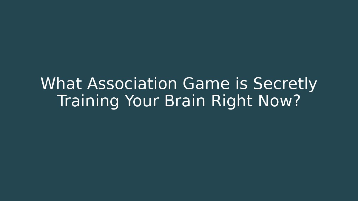 What Association Game is Secretly Training Your Brain Right Now?