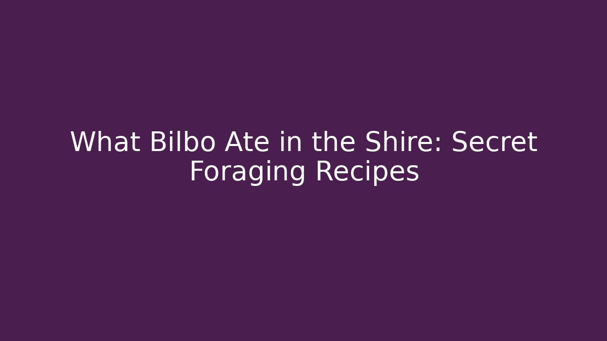 What Bilbo Ate in the Shire: Secret Foraging Recipes