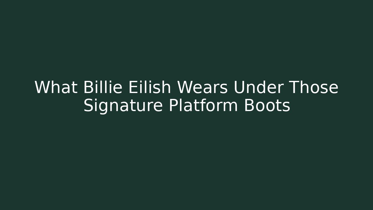 What Billie Eilish Wears Under Those Signature Platform Boots
