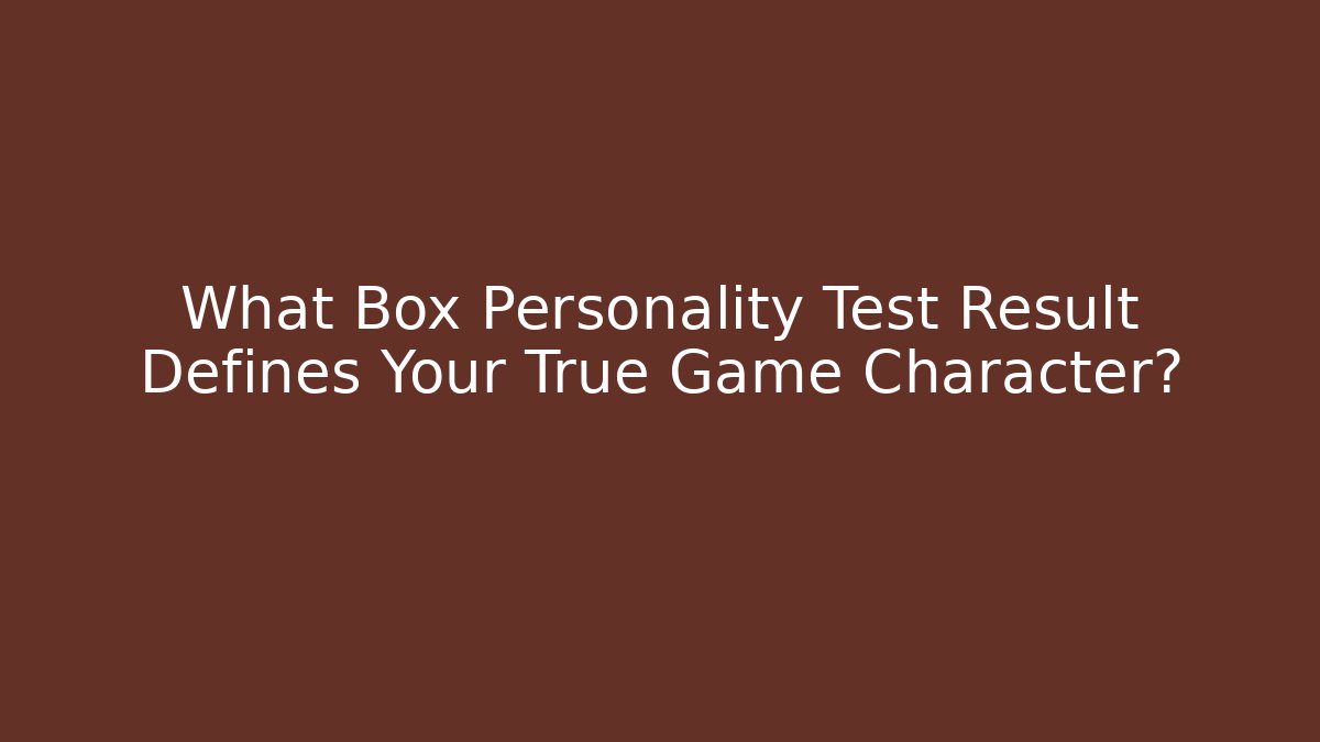 What Box Personality Test Result Defines Your True Game Character?