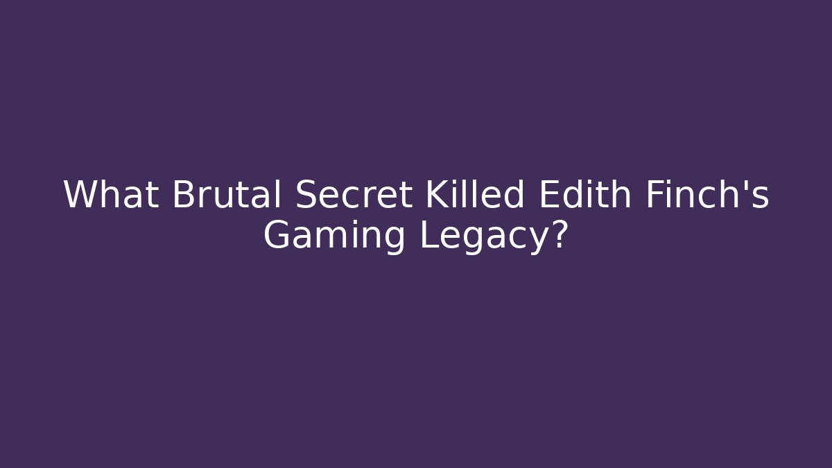 What Brutal Secret Killed Edith Finch's Gaming Legacy?