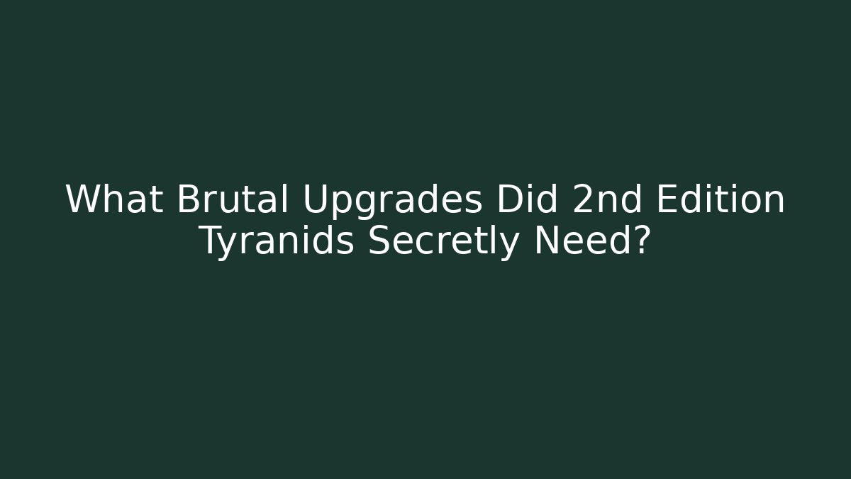 What Brutal Upgrades Did 2nd Edition Tyranids Secretly Need?