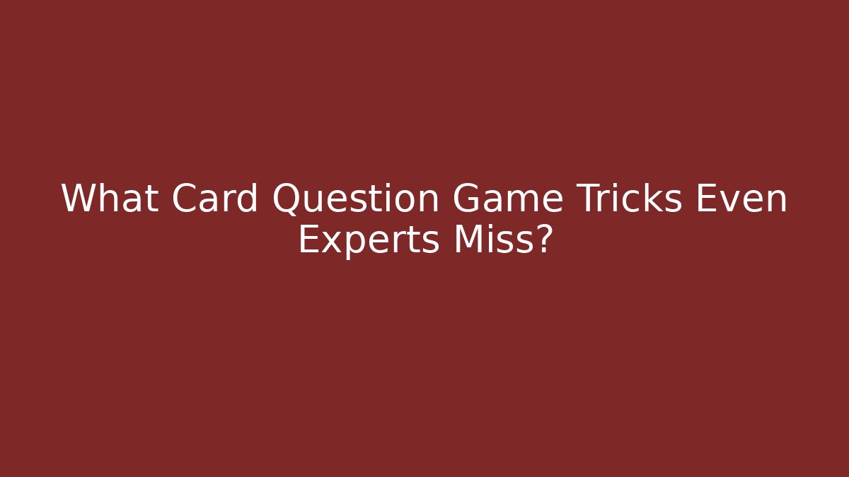 What Card Question Game Tricks Even Experts Miss?