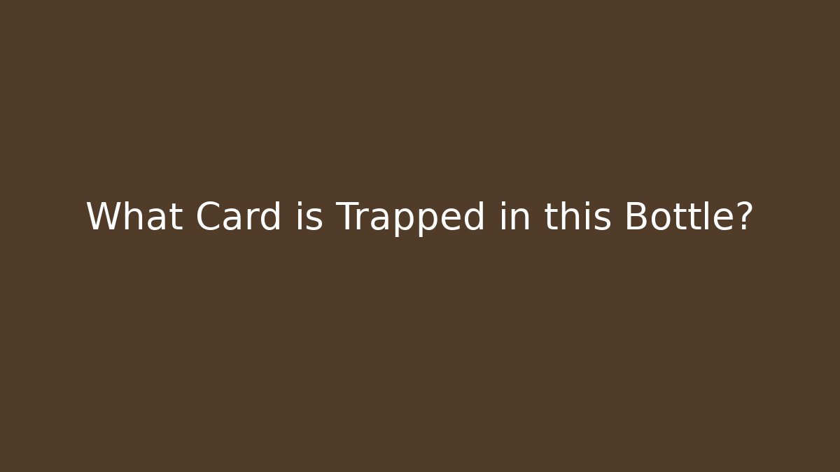 What Card is Trapped in this Bottle?