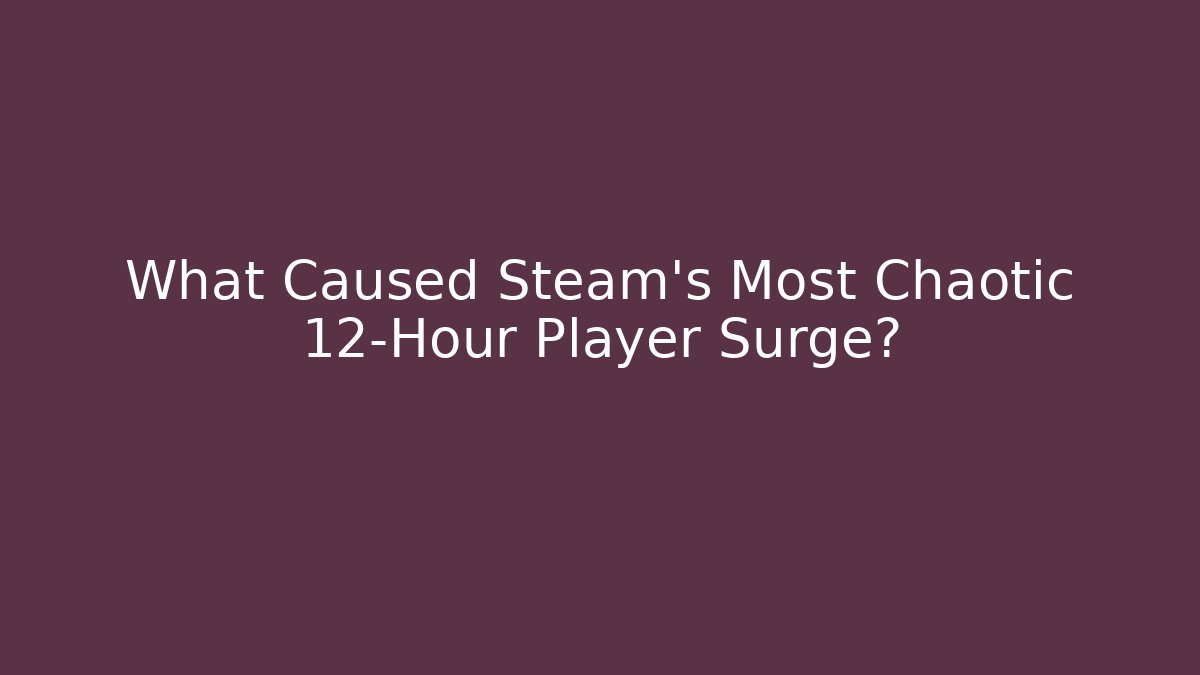 What Caused Steam's Most Chaotic 12-Hour Player Surge?