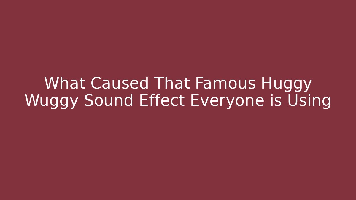 What Caused That Famous Huggy Wuggy Sound Effect Everyone is Using