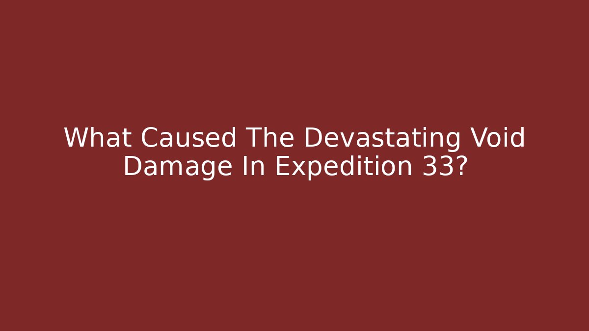 What Caused The Devastating Void Damage In Expedition 33? - Vintage E-Juice