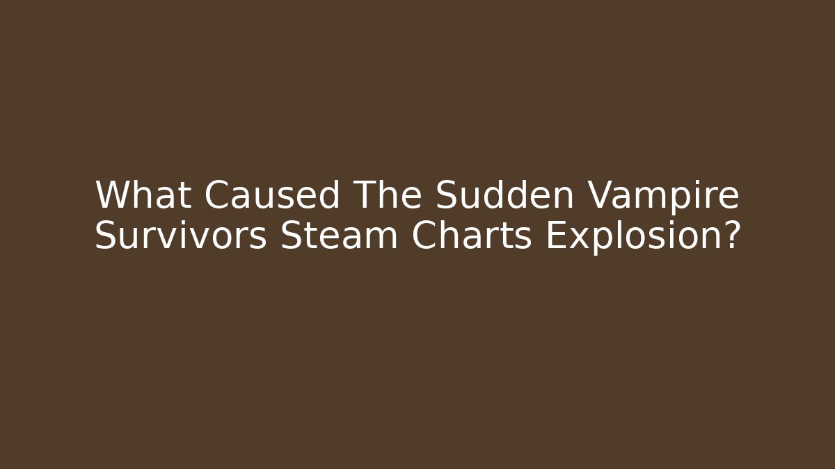 What Caused The Sudden Vampire Survivors Steam Charts Explosion?