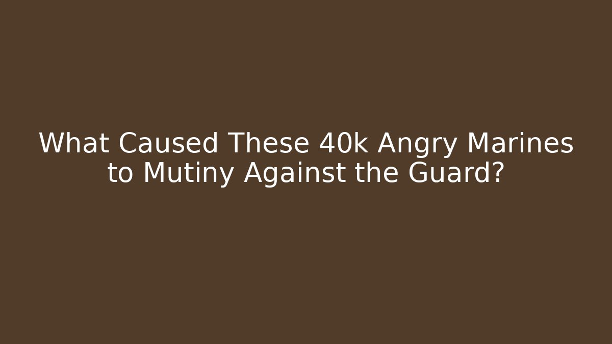 What Caused These 40k Angry Marines to Mutiny Against the Guard?
