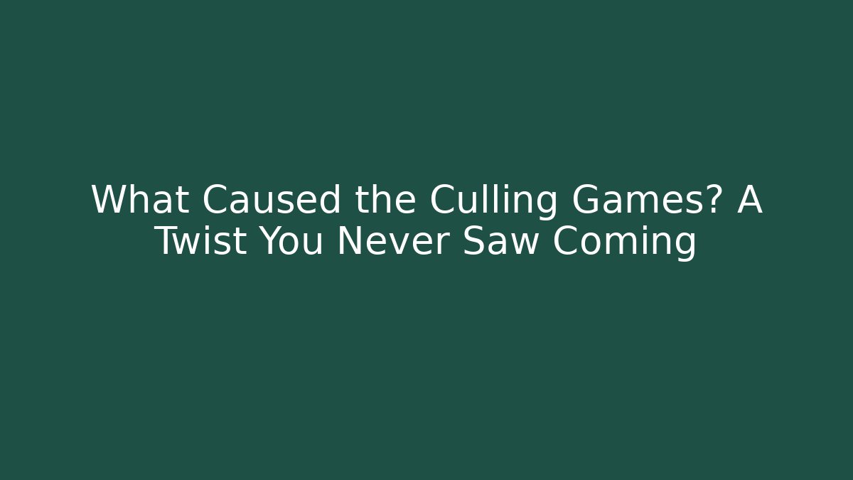 What Caused the Culling Games? A Twist You Never Saw Coming