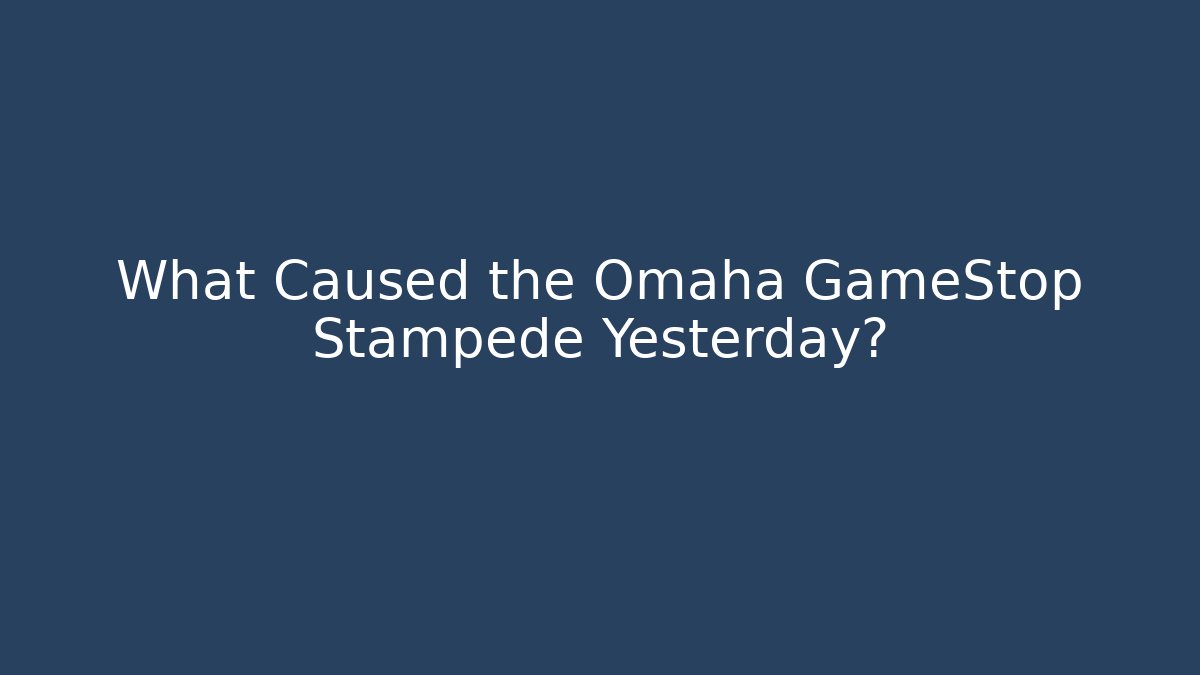 What Caused the Omaha GameStop Stampede Yesterday?