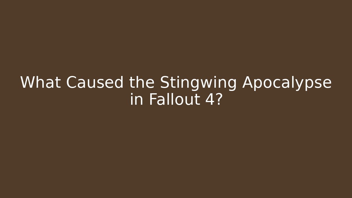 What Caused the Stingwing Apocalypse in Fallout 4?