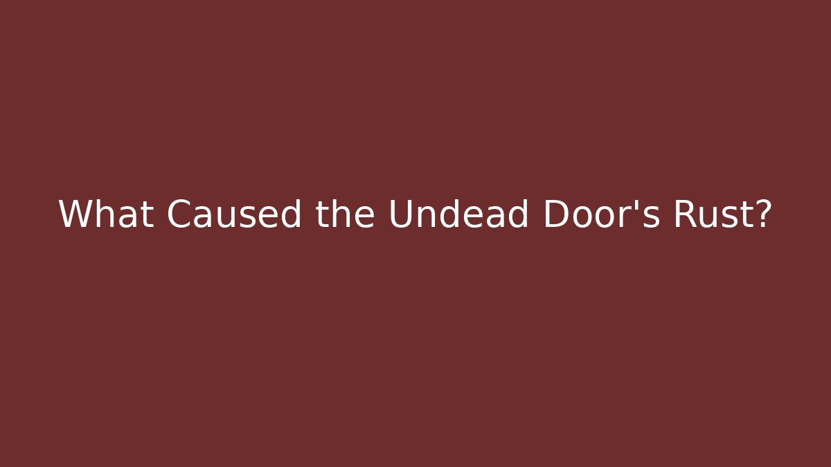 What Caused the Undead Door's Rust?