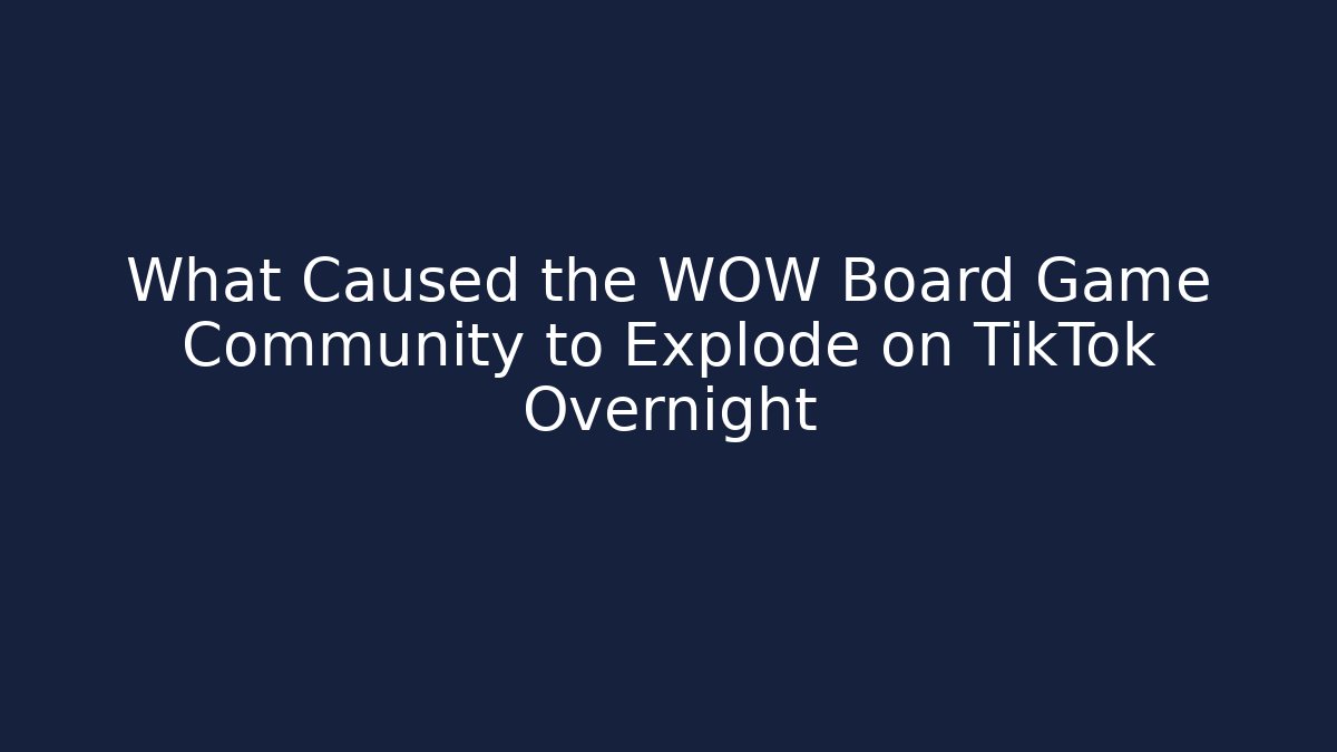 What Caused the WOW Board Game Community to Explode on TikTok Overnight