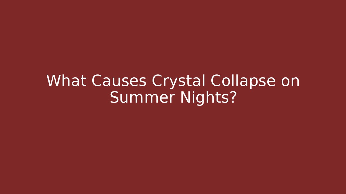 What Causes Crystal Collapse on Summer Nights? - Vintage E-Juice