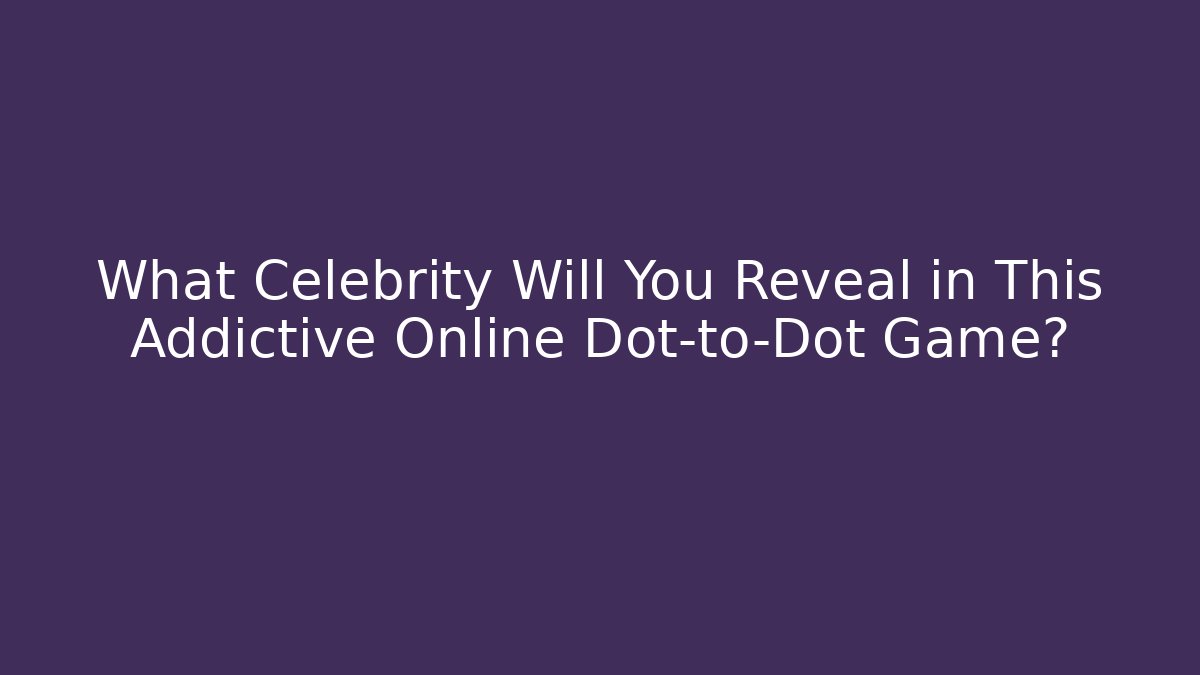 What Celebrity Will You Reveal in This Addictive Online Dot-to-Dot Game?