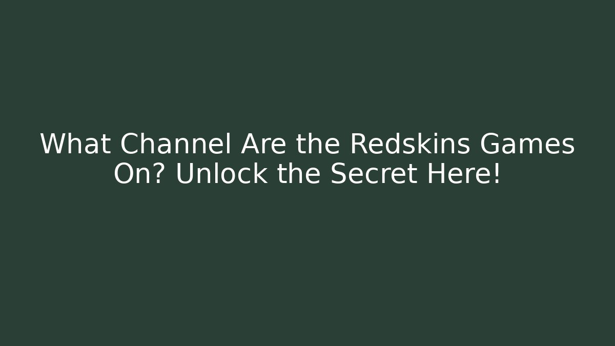 What Channel Are the Redskins Games On? Unlock the Secret Here!