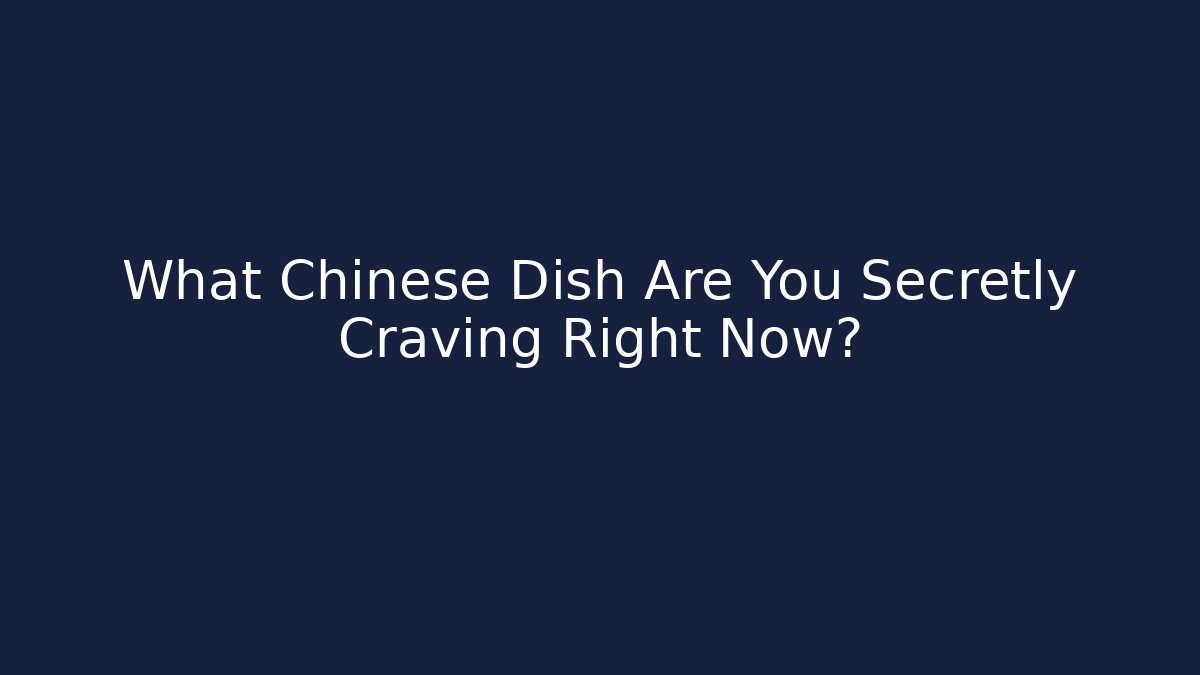 What Chinese Dish Are You Secretly Craving Right Now?