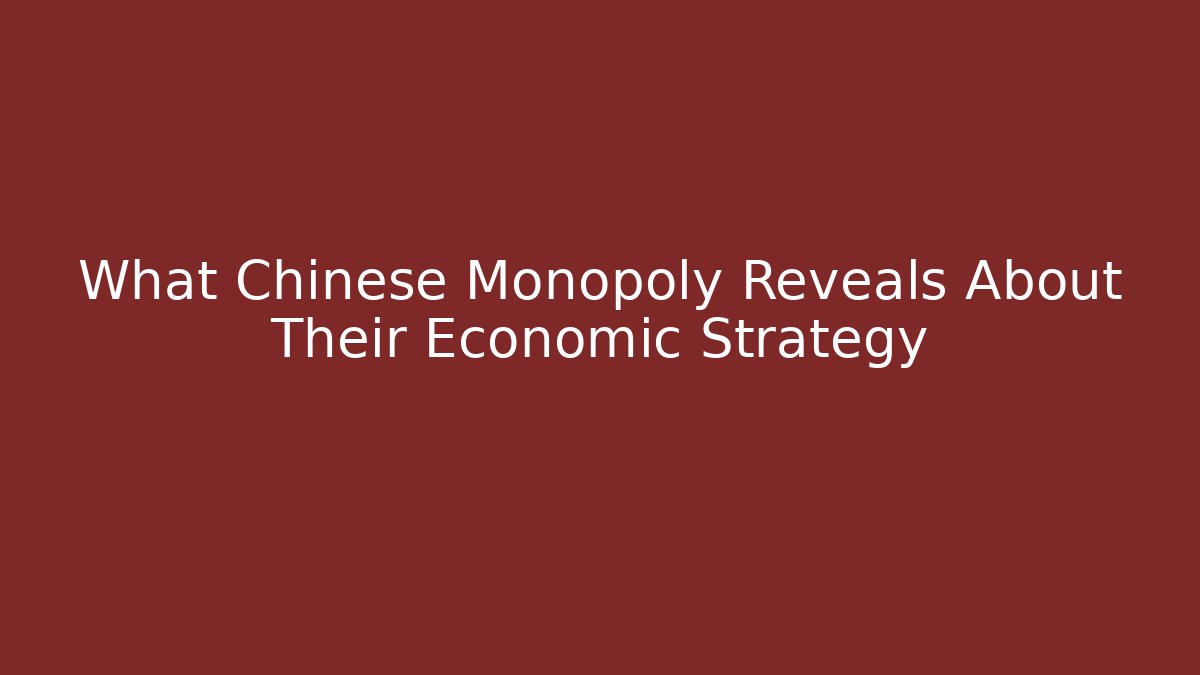 What Chinese Monopoly Reveals About Their Economic Strategy