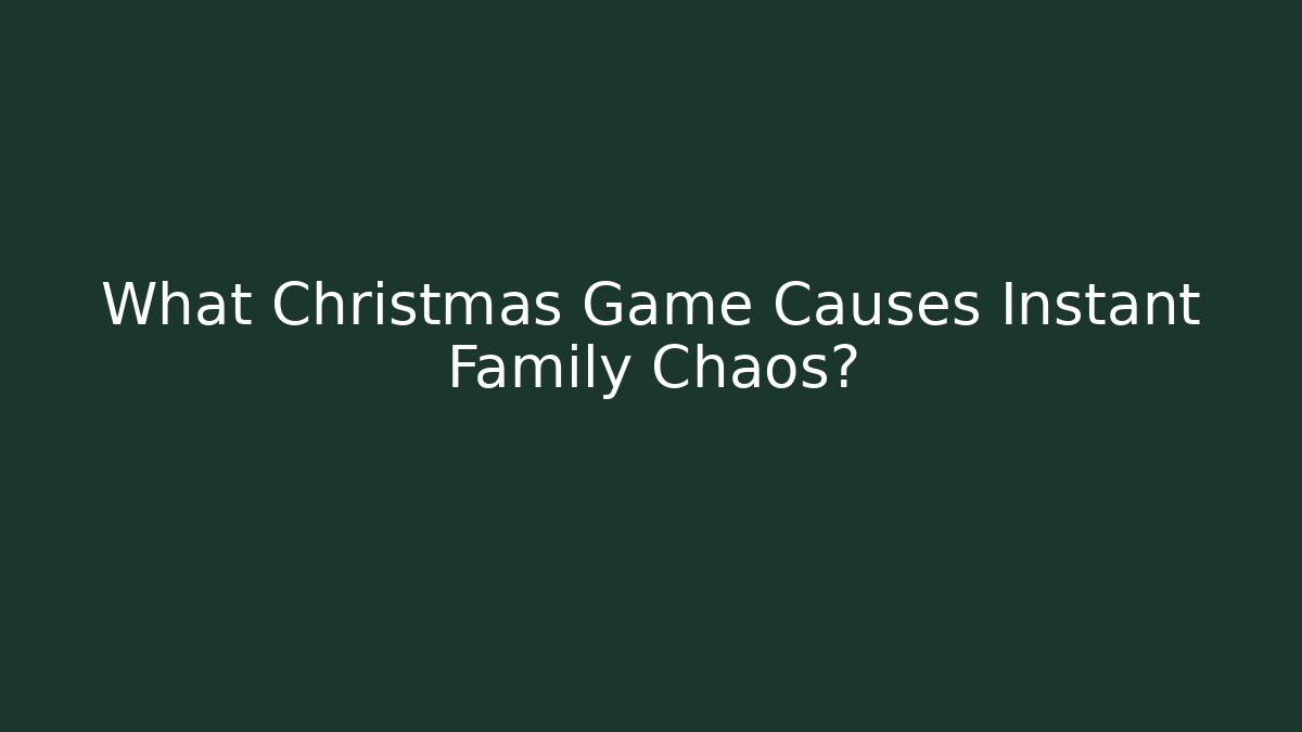 What Christmas Game Causes Instant Family Chaos?