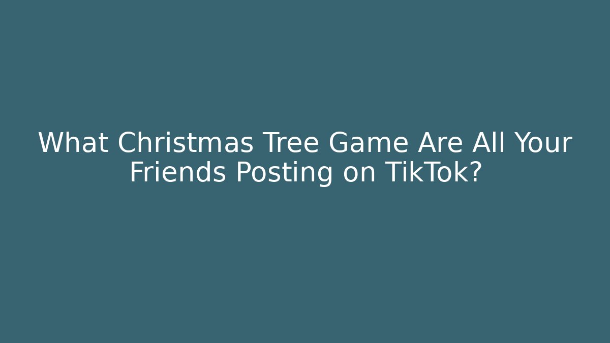 What Christmas Tree Game Are All Your Friends Posting on TikTok?