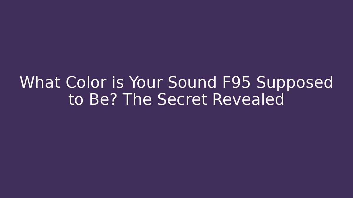 What Color is Your Sound F95 Supposed to Be? The Secret Revealed