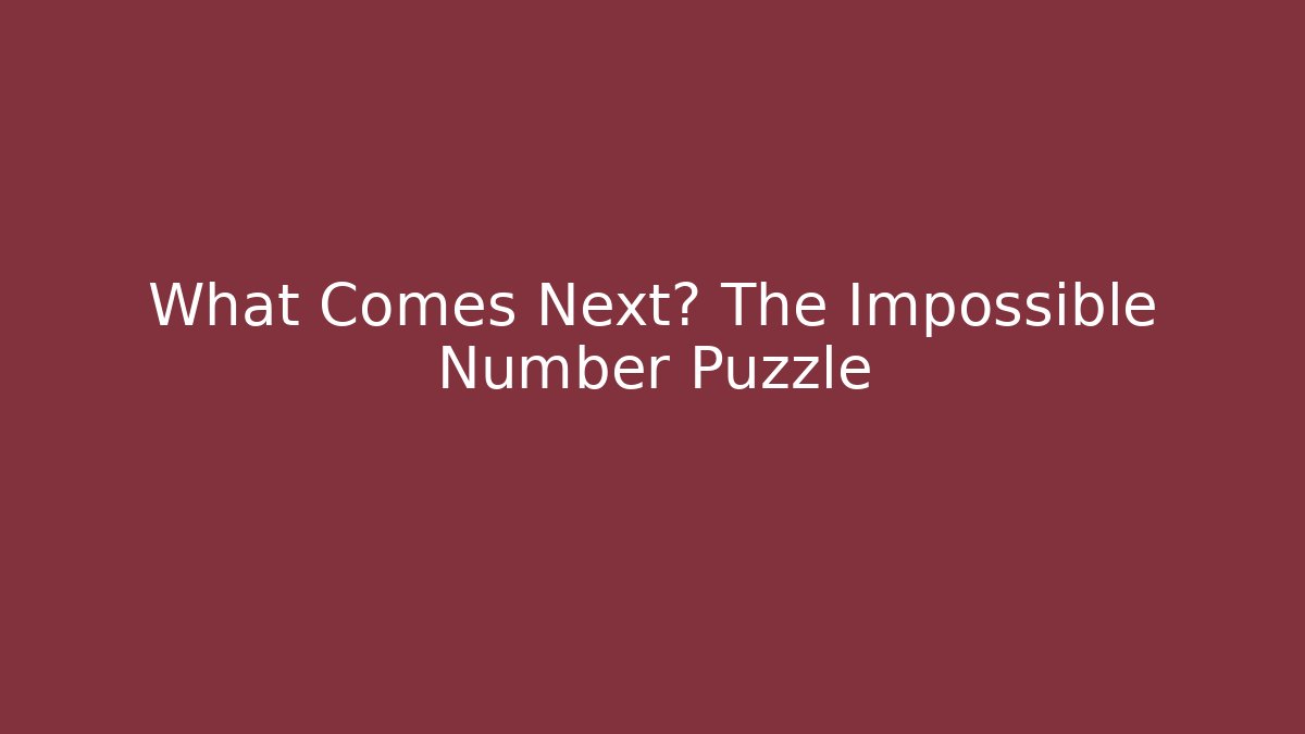 What Comes Next? The Impossible Number Puzzle
