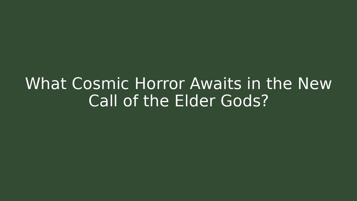 What Cosmic Horror Awaits in the New Call of the Elder Gods?