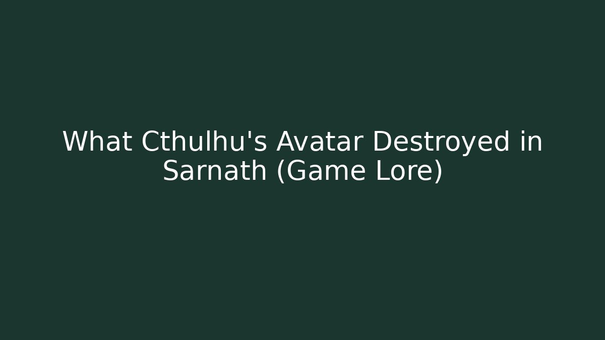 What Cthulhu's Avatar Destroyed in Sarnath (Game Lore) - Vintage E-Juice