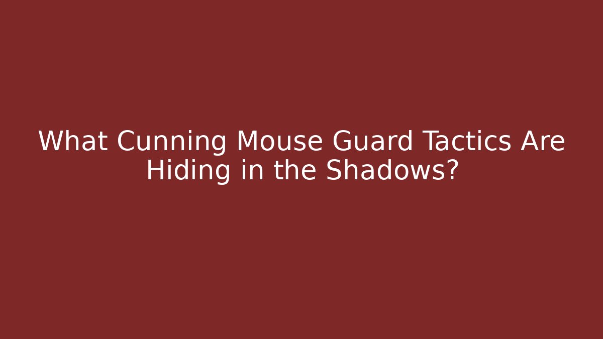 What Cunning Mouse Guard Tactics Are Hiding in the Shadows? - Vintage E-Juice