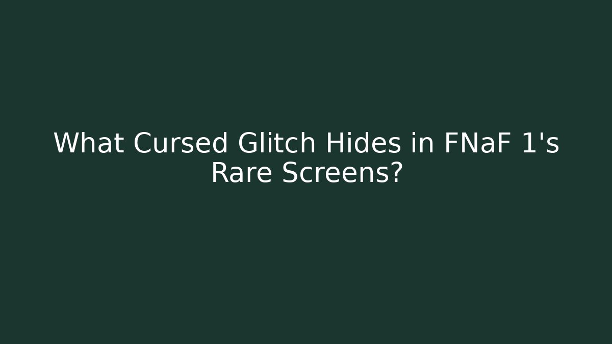 What Cursed Glitch Hides in FNaF 1's Rare Screens?