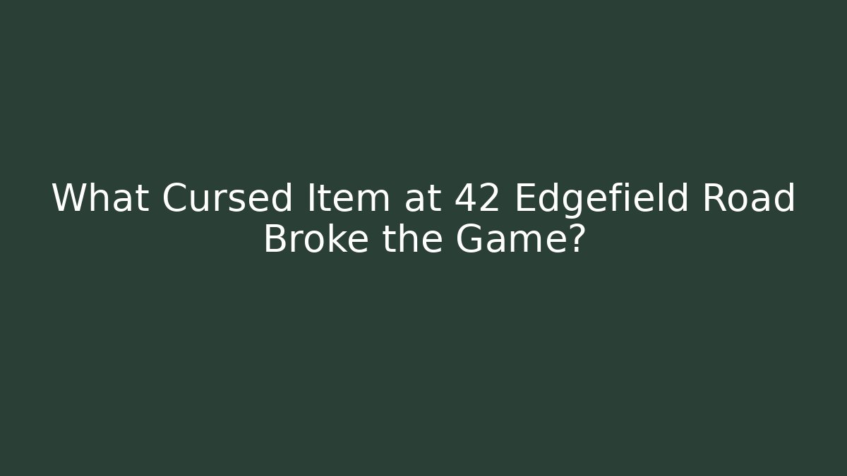 What Cursed Item at 42 Edgefield Road Broke the Game?
