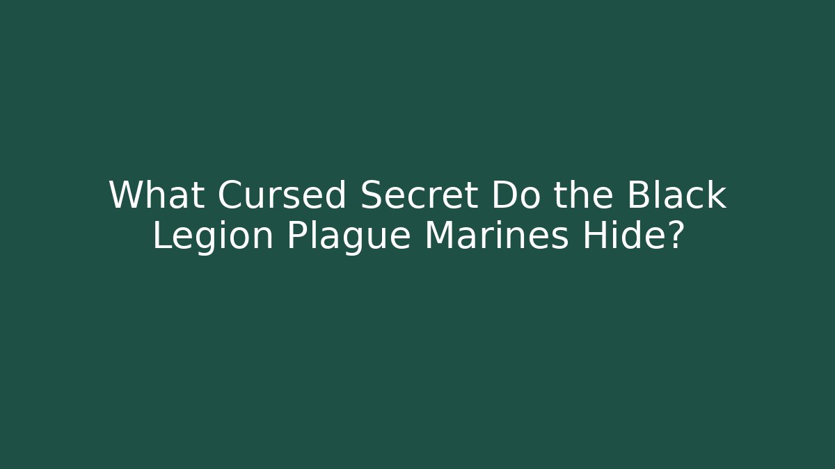 What Cursed Secret Do the Black Legion Plague Marines Hide?