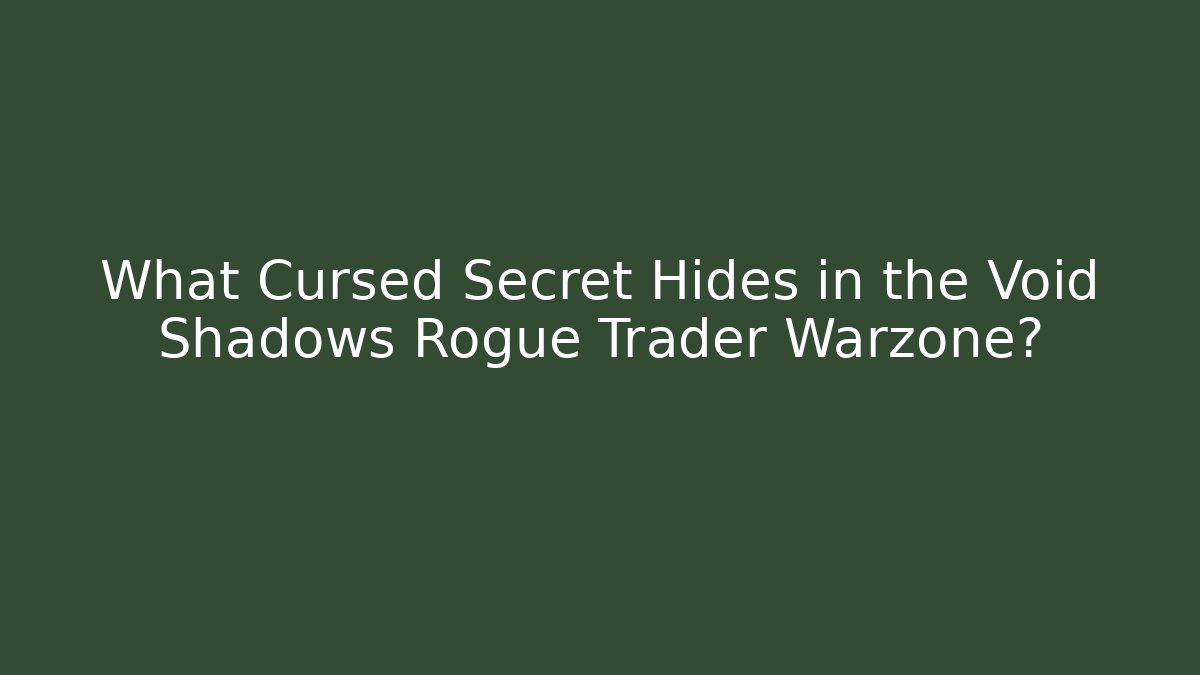 What Cursed Secret Hides in the Void Shadows Rogue Trader Warzone?