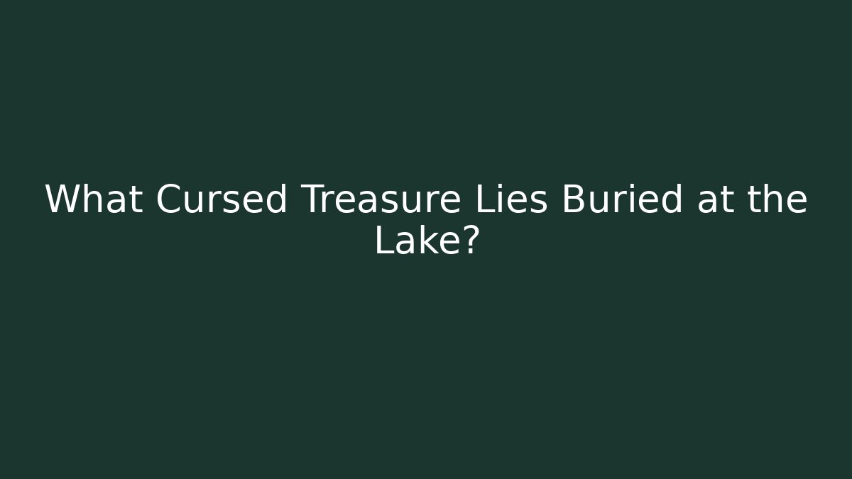 What Cursed Treasure Lies Buried at the Lake?