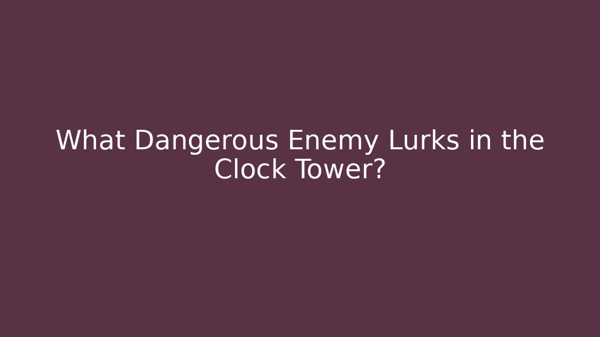What Dangerous Enemy Lurks in the Clock Tower? - Vintage E-Juice