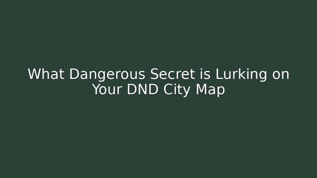 What Dangerous Secret is Lurking on Your DND City Map