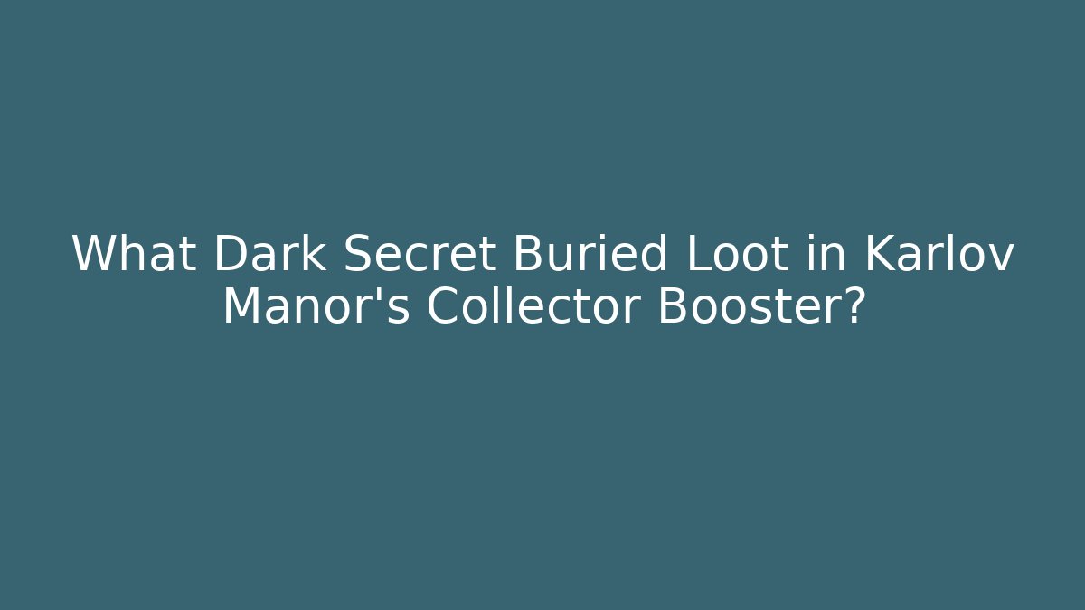 What Dark Secret Buried Loot in Karlov Manor's Collector Booster?