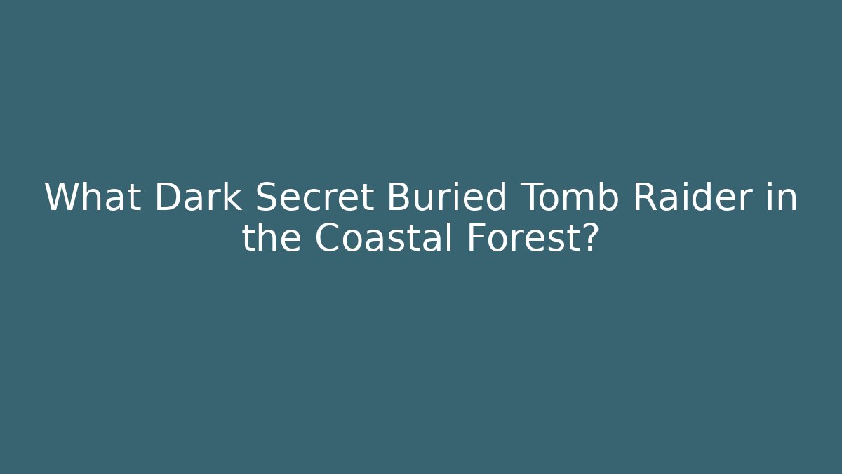 What Dark Secret Buried Tomb Raider in the Coastal Forest?