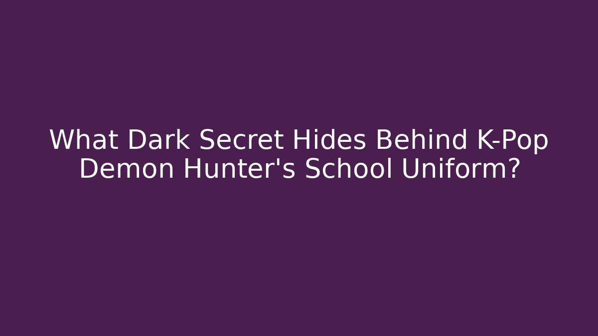 What Dark Secret Hides Behind K-Pop Demon Hunter's School Uniform?