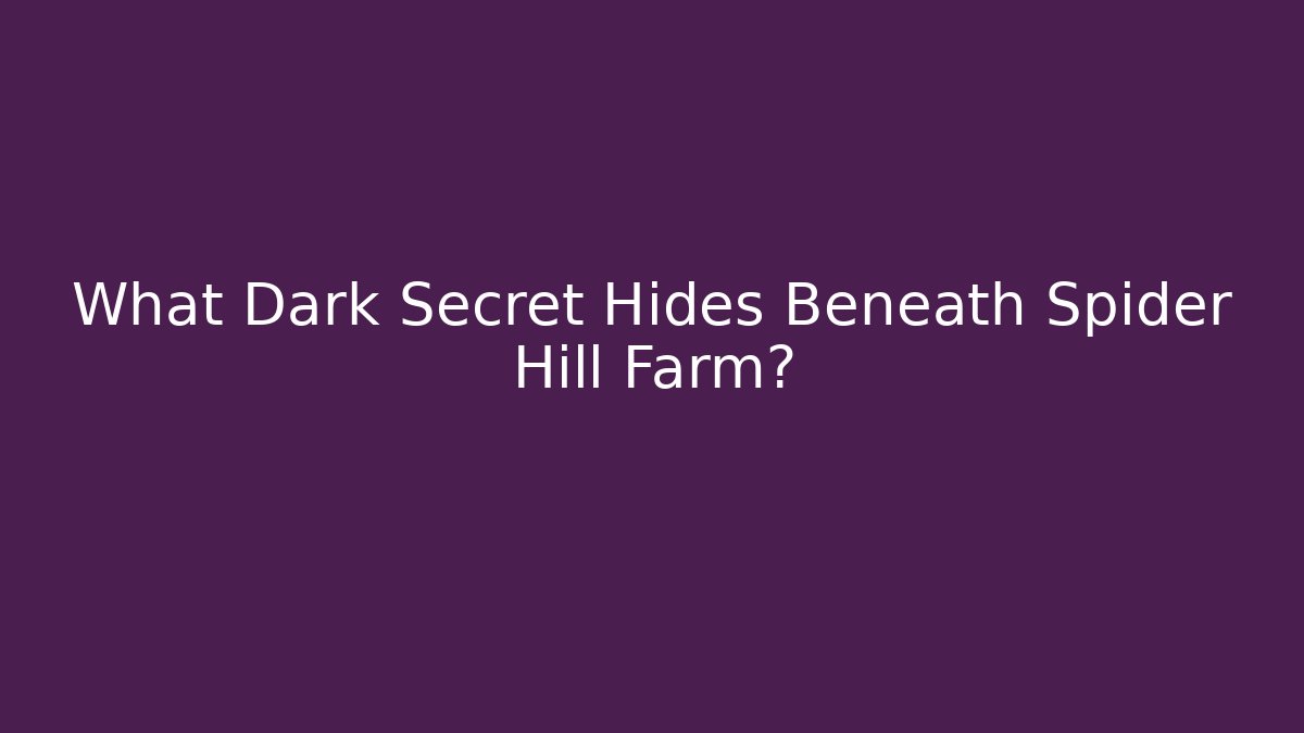 What Dark Secret Hides Beneath Spider Hill Farm?