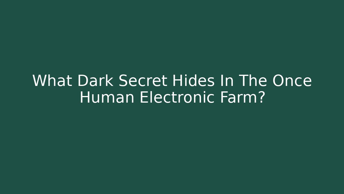 What Dark Secret Hides In The Once Human Electronic Farm?