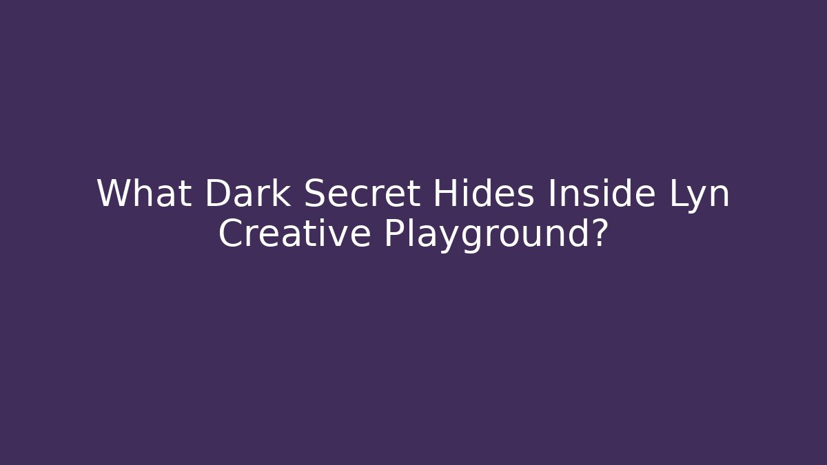 What Dark Secret Hides Inside Lyn Creative Playground?