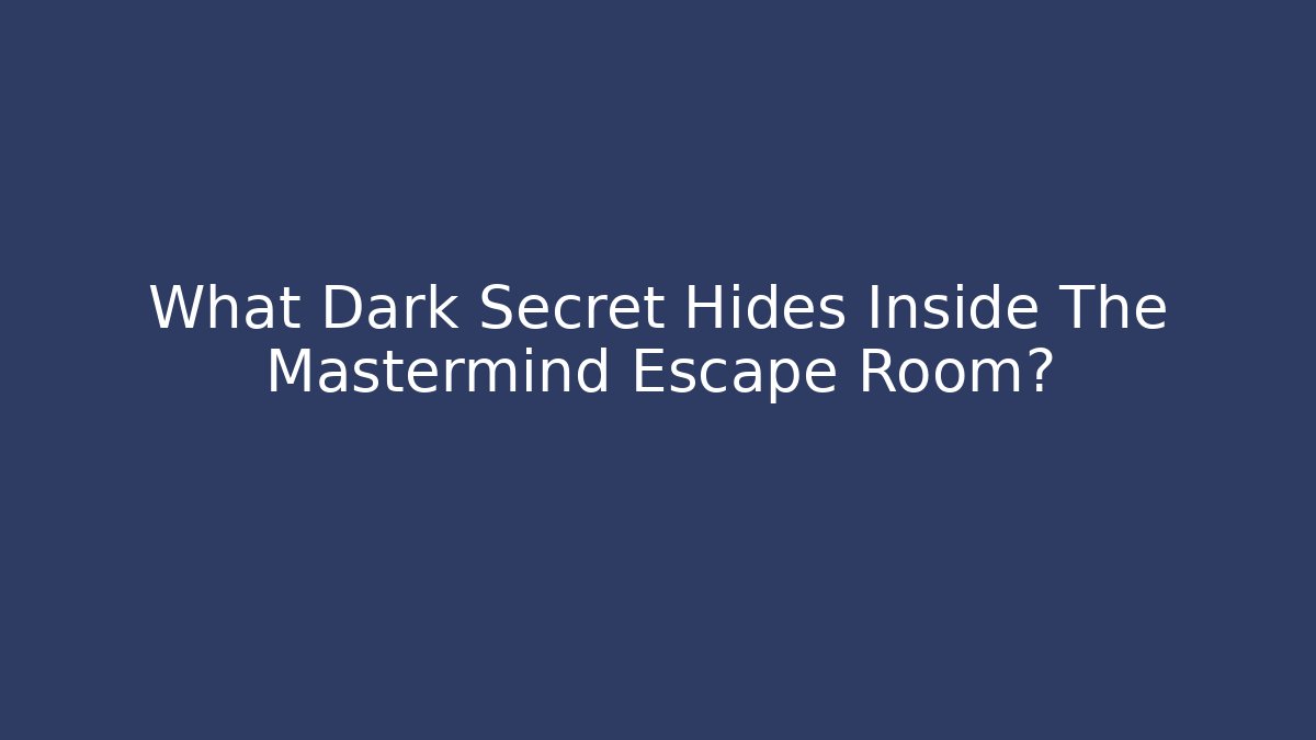 What Dark Secret Hides Inside The Mastermind Escape Room?