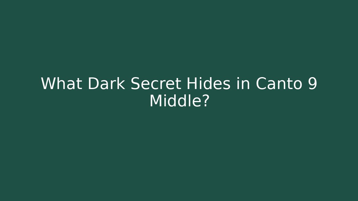 What Dark Secret Hides in Canto 9 Middle?