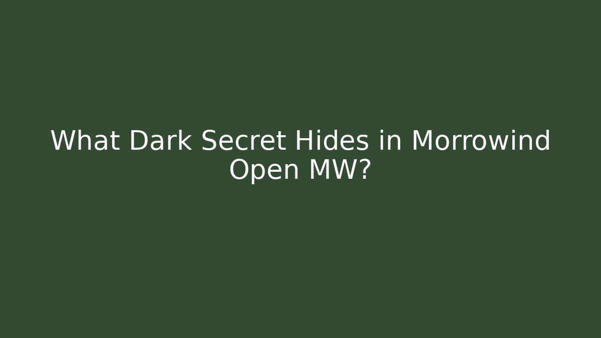 What Dark Secret Hides in Morrowind Open MW?